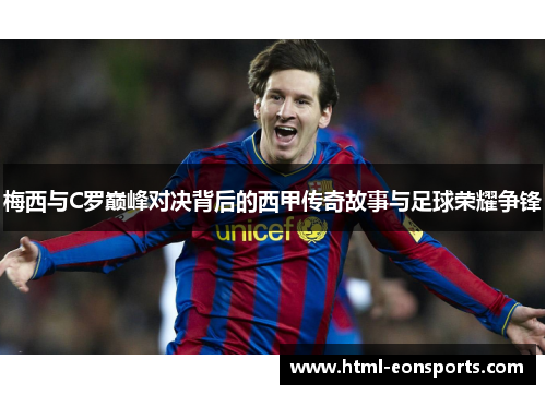 梅西与C罗巅峰对决背后的西甲传奇故事与足球荣耀争锋