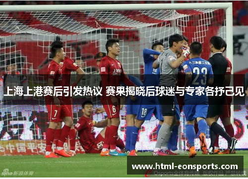 上海上港赛后引发热议 赛果揭晓后球迷与专家各抒己见