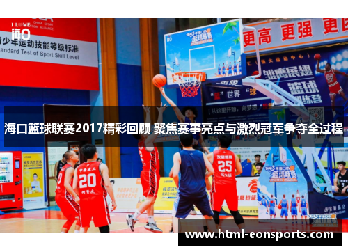 海口篮球联赛2017精彩回顾 聚焦赛事亮点与激烈冠军争夺全过程