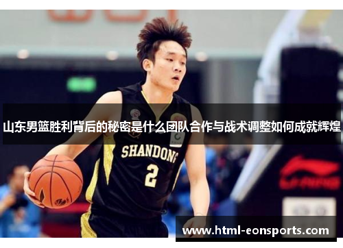 山东男篮胜利背后的秘密是什么团队合作与战术调整如何成就辉煌