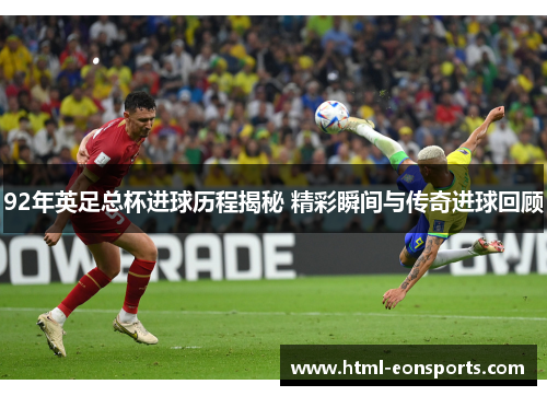 92年英足总杯进球历程揭秘 精彩瞬间与传奇进球回顾