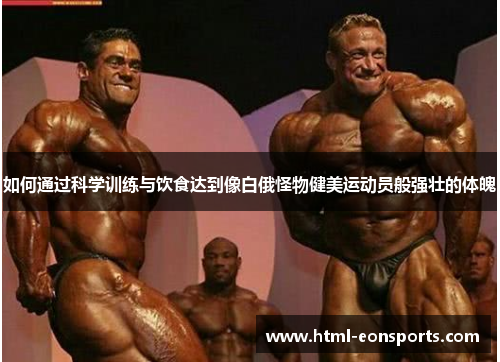 如何通过科学训练与饮食达到像白俄怪物健美运动员般强壮的体魄