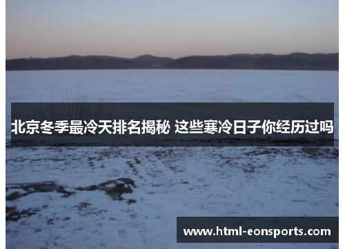 北京冬季最冷天排名揭秘 这些寒冷日子你经历过吗