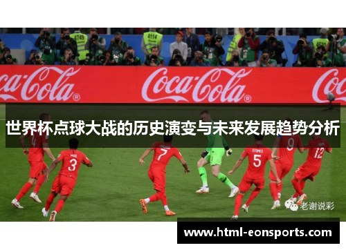 世界杯点球大战的历史演变与未来发展趋势分析