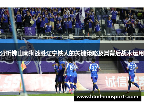 分析佛山南狮战胜辽宁铁人的关键策略及其背后战术运用
