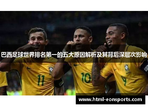 巴西足球世界排名第一的五大原因解析及其背后深层次影响