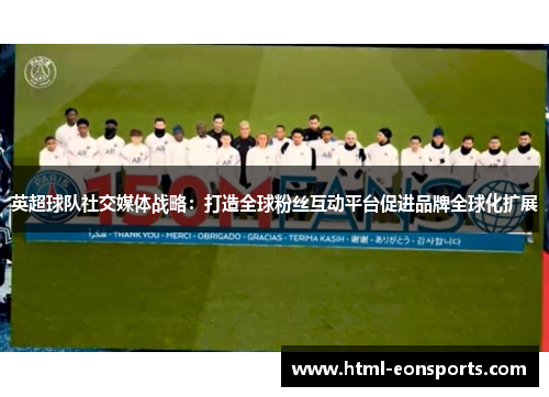英超球队社交媒体战略：打造全球粉丝互动平台促进品牌全球化扩展