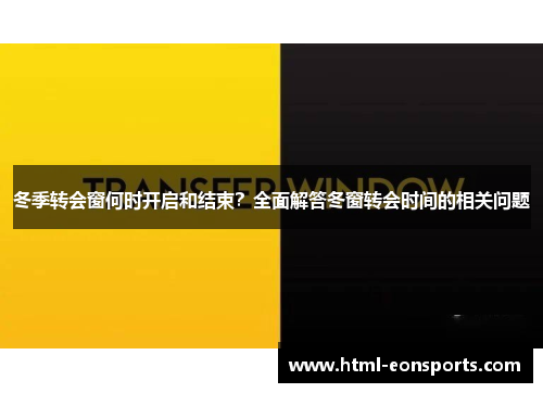 冬季转会窗何时开启和结束？全面解答冬窗转会时间的相关问题