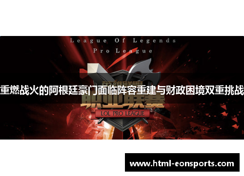 重燃战火的阿根廷豪门面临阵容重建与财政困境双重挑战 重燃战火的阿根廷豪门面临阵容重建与财政困境双重挑战