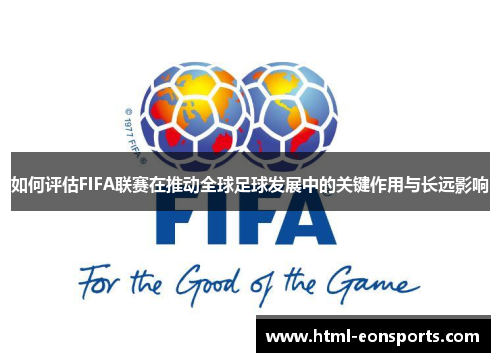 如何评估FIFA联赛在推动全球足球发展中的关键作用与长远影响
